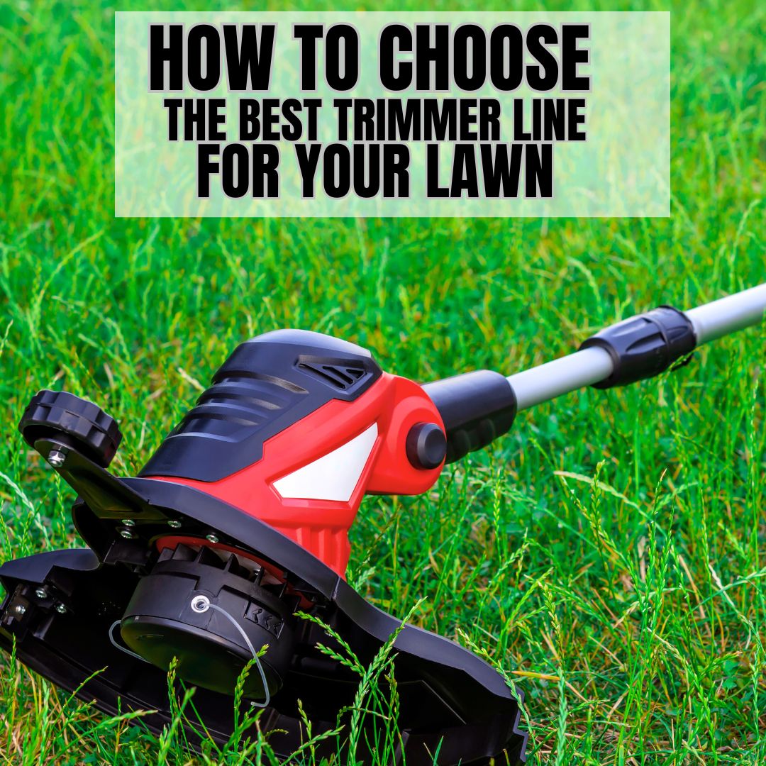 How to Choose the Best Trimmer Line for Your Lawn: A Complete Guide